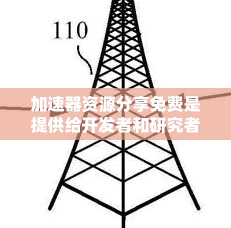 加速器资源分享免费是提供给开发者和研究者一个免费的平台,用于加速计算和开发。以下是详细介绍 加速器资源分享免费是提供给开发者和研究者一个免费的平台,用于加速计算和开发。以下是详细介绍