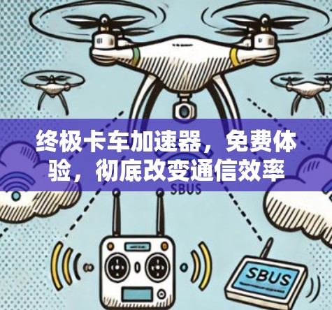 终极卡车加速器,免费体验,彻底改变通信效率 终极卡车加速器,免费体验,彻底改变通信效率