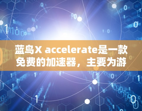 蓝鸟X accelerate是一款免费的加速器,主要为游戏和软件提供性能提升服务。以下是关于其使用的关键信息 蓝鸟X accelerate是一款免费的加速器,主要为游戏和软件提供性能提升服务。以下是关于其使用的关键信息