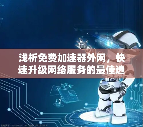 浅析免费加速器外网，快速升级网络服务的最佳选择
