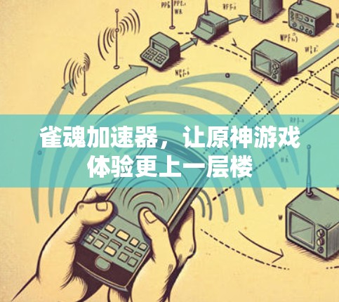 雀魂加速器,让原神游戏体验更上一层楼 雀魂加速器,让原神游戏体验更上一层楼