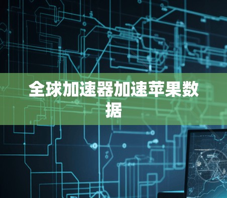 全球加速器加速苹果数据 全球加速器加速苹果数据