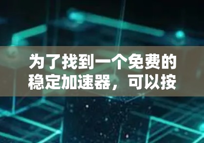 为了找到一个免费的稳定加速器，可以按照以下步骤进行
