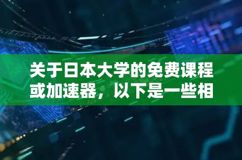 关于日本大学的免费课程或加速器，以下是一些相关信息