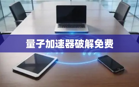 量子加速器破解免费 量子加速器破解免费