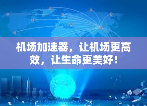 机场加速器,让机场更高效,让生命更美好! 机场加速器,让机场更高效,让生命更美好!