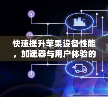 快速提升苹果设备性能，加速器与用户体验的完美结合