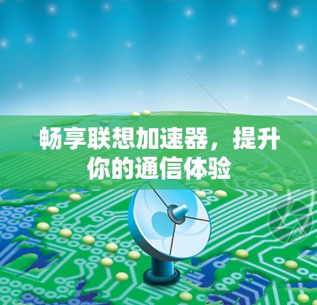 畅享联想加速器，提升你的通信体验