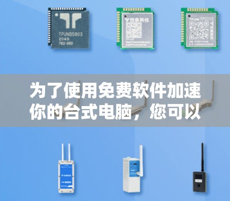 为了使用免费软件加速你的台式电脑,您可以按照以下步骤操作 为了使用免费软件加速你的台式电脑,您可以按照以下步骤操作