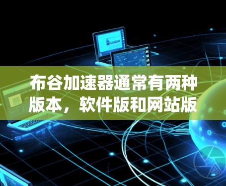 布谷加速器通常有两种版本,软件版和网站版。以下是使用布谷加速器提升外网Speed测试速度的步骤和方法 布谷加速器通常有两种版本,软件版和网站版。以下是使用布谷加速器提升外网Speed测试速度的步骤和方法