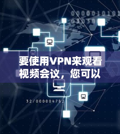 要使用VPN来观看视频会议,您可以按照以下步骤操作 要使用VPN来观看视频会议,您可以按照以下步骤操作