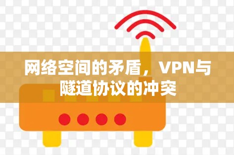 网络空间的矛盾,VPN与隧道协议的冲突 网络空间的矛盾,VPN与隧道协议的冲突
