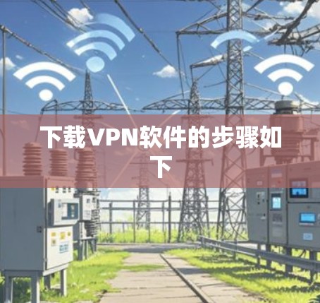 下载VPN软件的步骤如下 下载VPN软件的步骤如下