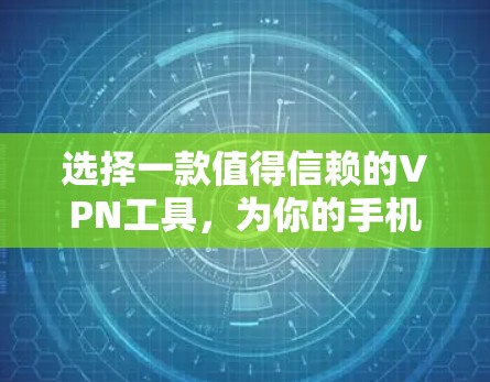 选择一款值得信赖的VPN工具,为你的手机保驾护航 选择一款值得信赖的VPN工具,为你的手机保驾护航