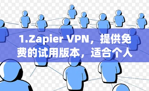 1.Zapier VPN,提供免费的试用版本,适合个人用户 1.Zapier VPN,提供免费的试用版本,适合个人用户