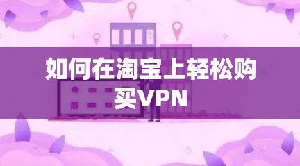 如何在淘宝上轻松购买VPN 如何在淘宝上轻松购买VPN