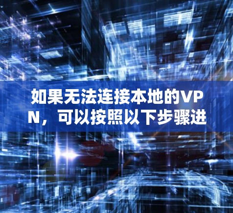 如果无法连接本地的VPN,可以按照以下步骤进行排查 如果无法连接本地的VPN,可以按照以下步骤进行排查