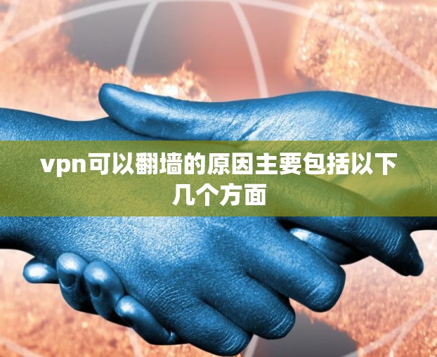 vpn可以翻墙的原因主要包括以下几个方面 vpn可以翻墙的原因主要包括以下几个方面
