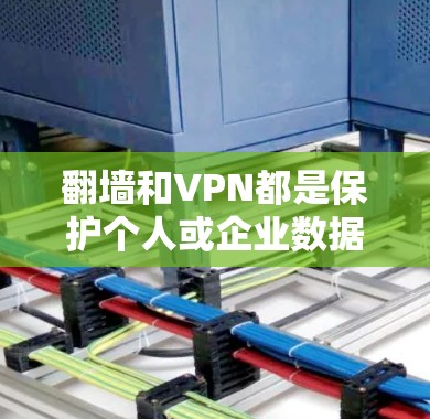 翻墙和VPN都是保护个人或企业数据安全的手段,但它们在应用和技术细节上有所不同 翻墙和VPN都是保护个人或企业数据安全的手段,但它们在应用和技术细节上有所不同