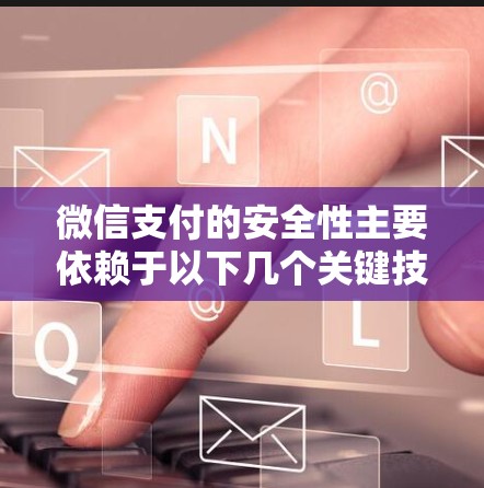 微信支付的安全性主要依赖于以下几个关键技术 微信支付的安全性主要依赖于以下几个关键技术