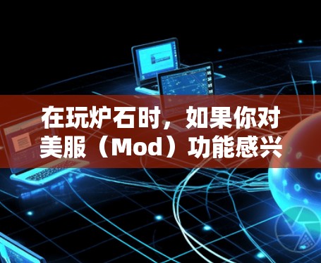 在玩炉石时,如果你对美服(Mod)功能感兴趣,可以按照以下步骤进行操作 在玩炉石时,如果你对美服(Mod)功能感兴趣,可以按照以下步骤进行操作
