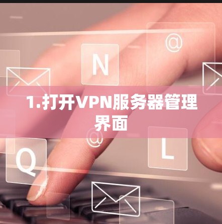 1.打开VPN服务器管理界面 1.打开VPN服务器管理界面