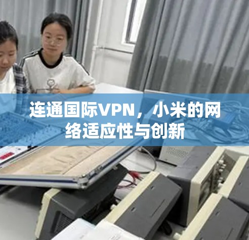 连通国际VPN，小米的网络适应性与创新