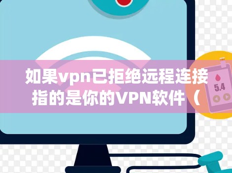 如果vpn已拒绝远程连接指的是你的VPN软件（例如Firewall、VPN网络等）在尝试远程登录时被拒绝，那么通常会因为以下原因而发生