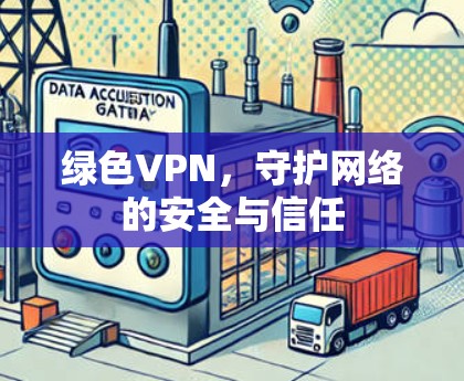 绿色VPN,守护网络的安全与信任 绿色VPN,守护网络的安全与信任