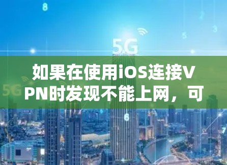 如果在使用iOS连接VPN时发现不能上网，可能的原因如下