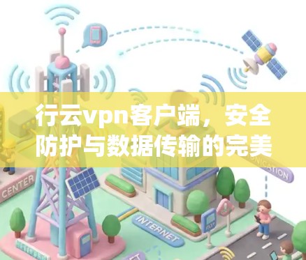 行云vpn客户端，安全防护与数据传输的完美融合
