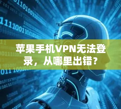 苹果手机VPN无法登录，从哪里出错？