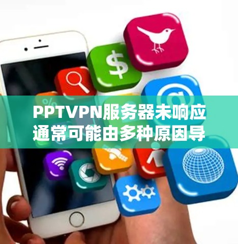 PPTVPN服务器未响应通常可能由多种原因导致。以下是逐步的解决方案步骤