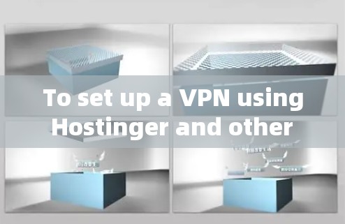To set up a VPN using Hostinger and other hosting services,follow these organized steps: