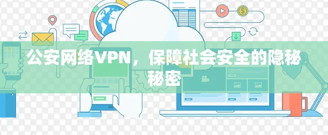 公安网络VPN，保障社会安全的隐秘秘密