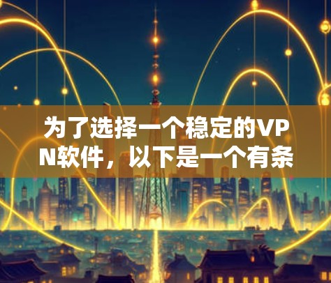 为了选择一个稳定的VPN软件，以下是一个有条理的推荐和建议