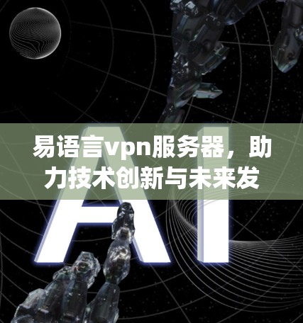 易语言vpn服务器，助力技术创新与未来发展