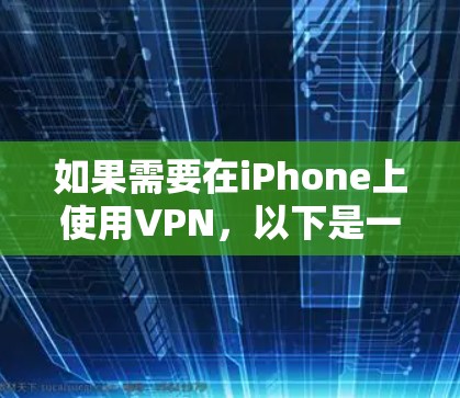 如果需要在iPhone上使用VPN，以下是一些推荐的工具，它们各有特点，可以根据你的需求选择