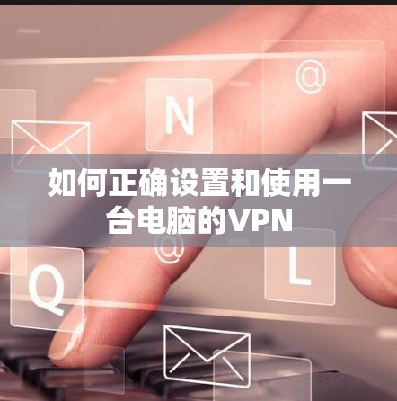 如何正确设置和使用一台电脑的VPN