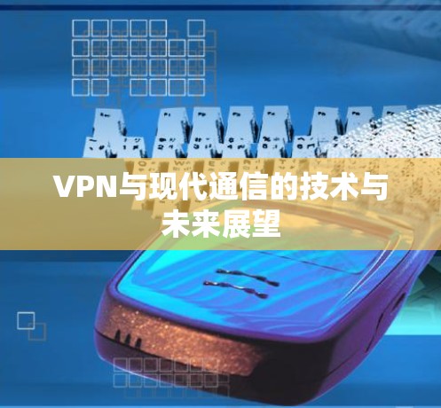 VPN与现代通信的技术与未来展望