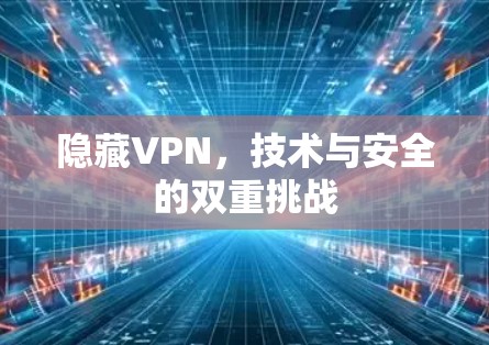 隐藏VPN，技术与安全的双重挑战