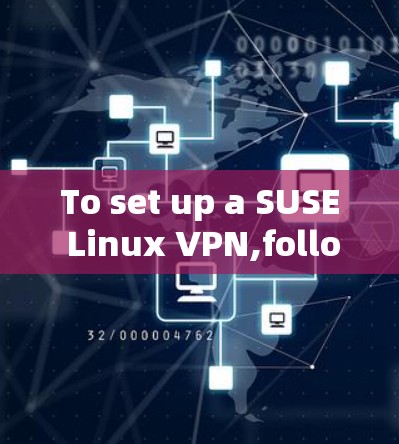 To set up a SUSE Linux VPN,follow these organized steps: