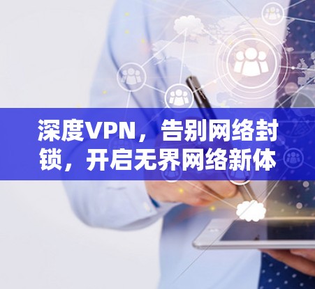 深度VPN，告别网络封锁，开启无界网络新体验