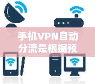 手机VPN自动分流是根据预设的流量分配比例将总流量分发到不同的分发平台，以确保用户能获得合适的流量。然而，遇到自动分出去的流量过多或不足的问题，可以采取以下步骤来解决