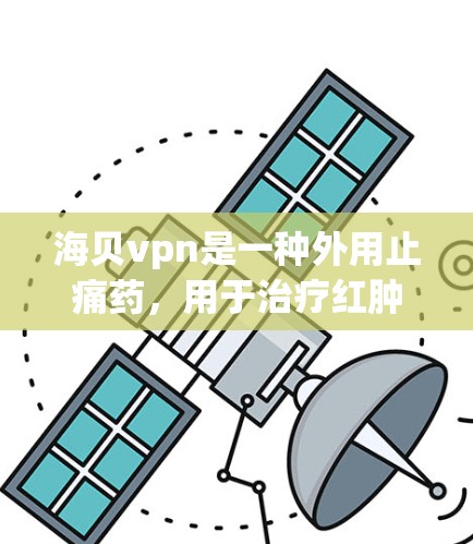 海贝vpn是一种外用止痛药，用于治疗红肿和疼痛。以下是详细的使用方法