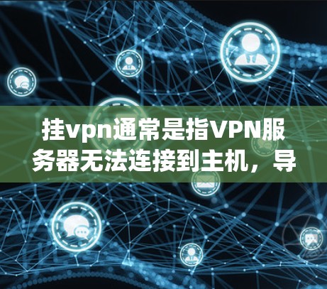 挂vpn通常是指VPN服务器无法连接到主机，导致无法访问VPN服务。以下是一些步骤，可以帮助你解决问题
