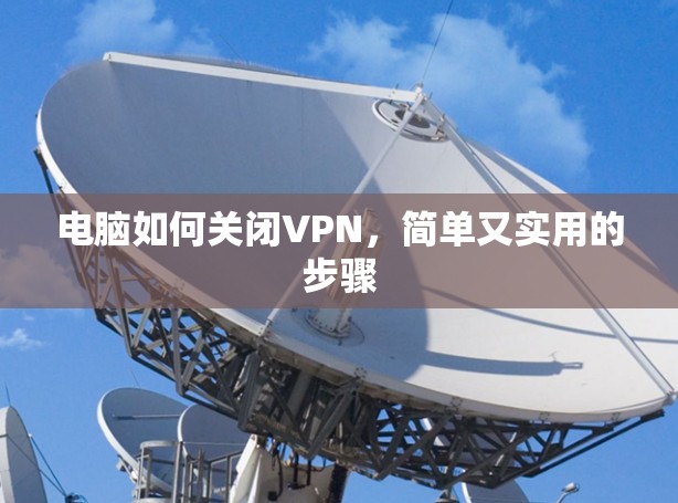 电脑如何关闭VPN，简单又实用的步骤