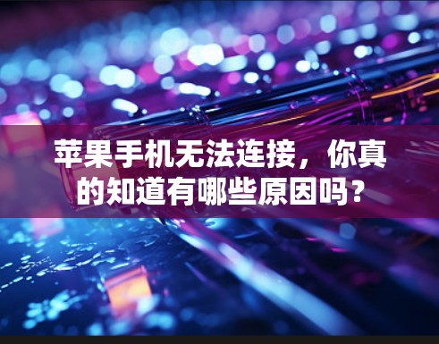 苹果手机无法连接，你真的知道有哪些原因吗？
