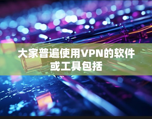 大家普遍使用VPN的软件或工具包括