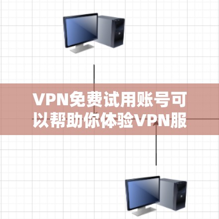 VPN免费试用账号可以帮助你体验VPN服务，但需要注意以下几点